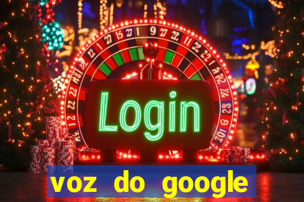 voz do google tradutor homem